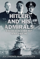 Hitler and His Admirals: A History of the German Navy in World War Two 0854952233 Book Cover