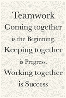 Teamwork Coming together is the Beginning. Keeping together is Progress. Working together is Success Funny Office Notebook Journal: journals to write For Women Men Boss Coworkers Colleagues Students F 1673906273 Book Cover