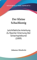 Der Kleine Schachkonig: Leichtfabliche Anleitung Zu Rascher Erlernung Der Schachspielkunst (1889) 1160437890 Book Cover