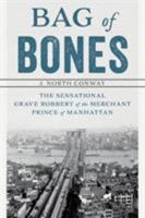 Bag of Bones: The Sensational Grave Robbery of the Merchant Prince of Manhattan 149304057X Book Cover