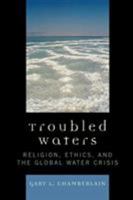 Troubled Waters: Religion, Ethics, and the Global Water Crisis 0742552454 Book Cover