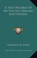 A True Record Of My Psychic Dreams And Visions 142860622X Book Cover