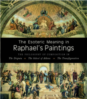 The Esoteric Meaning in Raphael's Paintings: The Philosophy of Composition in the Disputa,the School of Athens, The Transfiguration 1584200375 Book Cover