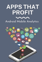 Apps That Profit: Android Mobile Analytics: App Revenue B09CH259B1 Book Cover