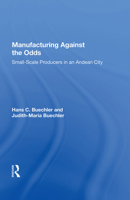 Manufacturing Against the Odds: The Dynamics of Gender, Class, and Economic Crises Among Small-Scale Producers 0367161435 Book Cover