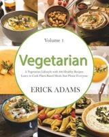 Vegetarian: A Vegetarian Lifestyle with 300 Healthy Recipes: Learn to Cook Plant-Based Meals That Please Everyone 1539916634 Book Cover