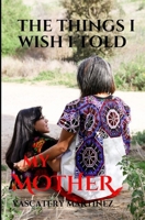 THE THINGS I WISH I TOLD MY MOTHER: To my SUPERHERO who is in heaven B0C2SG3XFW Book Cover