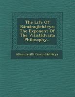 The Life of Ramanujacharya: The Exponent of the Viśistadvaita Philosophy... 1249926467 Book Cover