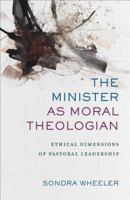 The Minister as Moral Theologian: Ethical Dimensions of Pastoral Leadership 0801097843 Book Cover
