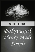 Polyvagal Theory Made Simple: Learn to Manage Emotional Stress and PTSD Through Neurobiology. A Simple Guide to Understanding the Autonomic Nervous System and the Healing Power of the Vagus Nerve 398653198X Book Cover