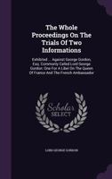 The whole proceedings on the trials of two informations exhibited against George Gordon, Esq. commonly called Lord George Gordon: one for a libel on ... the other for a libel on the judges 1347631100 Book Cover