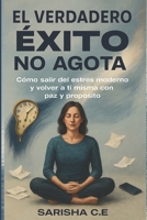 El Verdadero Exito no Agota: Como salir del estres moderno y volver a ti misma con paz y proposito (Spanish Edition) 1069451509 Book Cover