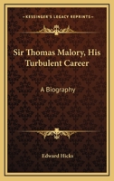 Sir Thomas Malory: His Turbulent Career; A Biography 1163151645 Book Cover