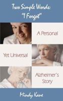 Two Simple Words, I Forgot: A Personal Yet Universal Alzheimer's Story 1587364395 Book Cover