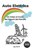 Auto Elettrica: Un Colpo al Cuore dei Signori del Petrolio (Italian Edition) B0FJR83Z5H Book Cover