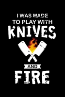 I Was Made To Play With Knives and Fire: Blank Journal for Foodies, Cooks and Chefs, Blank Line Notebook, Notebook Chef blank line Journal Notebook ... Food Enthusiasts, Colleagues, Co-Workers, 1670605094 Book Cover