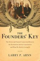 The Founders' Key: The Divine and Natural Connection Between the Declaration and the Constitution and What We Risk by Losing It 1595554726 Book Cover