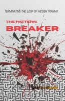 The Pattern Breaker: Terminating the Loop of Hidden Trauma B0GPKP1QXH Book Cover