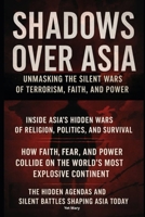 SHADOWS OVER ASIA: UNMASKING THE SILENT WARS OF TERRORISM, FAITH, AND POWER B0FT7DN12W Book Cover