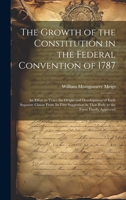 The Growth of the Constitution in the Federal Convention of 1787: An Effort to Trace the Origin and Development of Each Separate Clause From Its First ... in That Body to the Form Finally Approved 1020712090 Book Cover