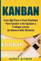 KANBAN: Guia Agil Paso a Paso Diseñada Para Ayudar a los Equipos a Trabajar Juntos de Manera Mas Eficiente (Kanban in Spanish/ Kanban en Español) 1724854224 Book Cover