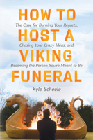 How to Host a Viking Funeral: The Case for Burning Your Regrets, Chasing Your Crazy Ideas, and Becoming the Person You're Meant to Be 0063087278 Book Cover