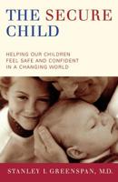 The Secure Child: Helping Children Feel Safe and Confident in a Changing World 0738207500 Book Cover