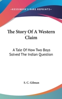 The Story Of A Western Claim: A Tale Of How Two Boys Solved The Indian Question 0548043477 Book Cover