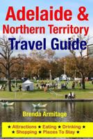 Adelaide & Northern Territory Travel Guide: Attractions, Eating, Drinking, Shopping & Places To Stay 1500519111 Book Cover