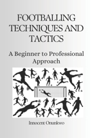 Footballing Techniques and Tactics: A Beginner to Professional Approach B0CVNMC3PX Book Cover