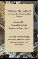 The Essene Ethic Collected from Dead Sea Scrolls Found at Qumran: With an Ethical Application of Principles of Healthi 1522996788 Book Cover