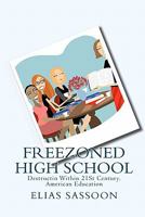 Freezoned High School: Destructin Within 21St Century, American Education 1449574920 Book Cover