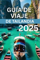GUÍA DE VIAJE DE TAILANDIA 2025: Descubrir el alma vibrante del Sudeste Asiático (Spanish Edition) B0FBLL3WKY Book Cover