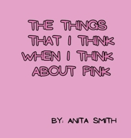 The Things That I Think When I Think about Pink (Color) 1067562621 Book Cover