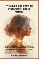 TROUBLE DISSOCIATIF DE L'IDENTITÉ CHEZ LES FEMMES: UN GUIDE POUR COMPRENDRE LES ÉLÉMENTS LIÉS AU TRAUMATISME, RETROUVER LA STABILITÉ ET CONSTRUIRE UN SENTIMENT DE SÉCURITÉ INTÉRIEUR B0G48G13S9 Book Cover