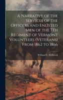 A Narrative of the Services of the Officers and Enlisted Men of the 7Th Regiment of Vermont Volunteers (Veterans) From 1862 to 1866 1020279796 Book Cover