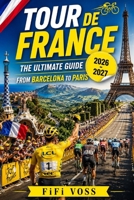 TOUR DE FRANCE : THE GUIDE FROM BARCELONA TO PARIS B0H6SMF3M7 Book Cover