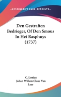 Den Gestraften Bedrieger, Of Den Smous In Het Rasphuys (1737) 1104728559 Book Cover