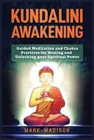 Kundalini Awakening : Guided Meditation and Chakra Practices for Healing and Unlocking Your Spiritual Power 1951339533 Book Cover