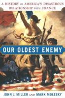 Our Oldest Enemy: A History of America's Disastrous Relationship with France 0767917553 Book Cover