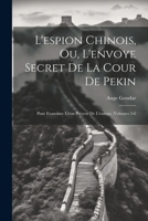 L'espion Chinois, Ou, L'envoye Secret De La Cour De Pekin: Pour Examiner L'etat Présent De L'europe, Volumes 5-6 102269491X Book Cover