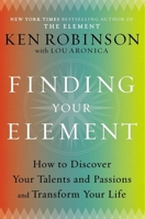 Finding Your Element: How to Discover Your Talents and Passions and Transform Your Life 0143125516 Book Cover