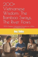200+ Vietnamese Wisdom: The Bamboo Sways, The River Flows: 200+ Timeless Vietnamese Proverbs for a Wise and Balanced Life (The World Wisdom Archive) B0FX2F1HRQ Book Cover
