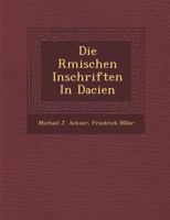Die Römischen Inschriften in Dacien 1166754774 Book Cover