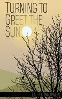 Turning to Greet the Sun B09R3HXHXN Book Cover