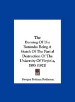The Burning Of The Rotunda: Being A Sketch Of The Partial Destruction Of The University Of Virginia, 1895 116691822X Book Cover