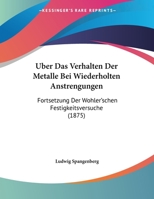 Uber Das Verhalten Der Metalle Bei Wiederholten Anstrengungen: Fortsetzung Der Wohler'schen Festigkeitsversuche (1875) 1120397375 Book Cover