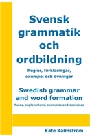 Swedish grammar and word formation – Svensk grammatik och ordbildning: Rules, explanations, examples and exercises – Regler, förklaringar, exempel och övningar (Swedish Edition) B0863TKNT1 Book Cover