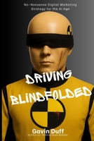 Driving Blindfolded: No-Nonsense Digital Marketing Strategy for the AI Age B0FNWY5T86 Book Cover