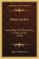 Mexico As It Is: Being Notes Of A Recent Tour In That Country 1437056229 Book Cover